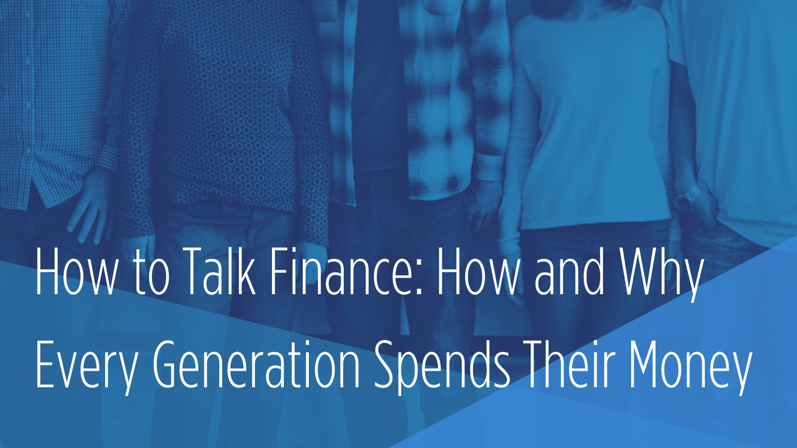 Five people standing side by side wearing casual clothing, with text reading, "How to Talk Finance: How and Why Every Generation Spends Their Money".