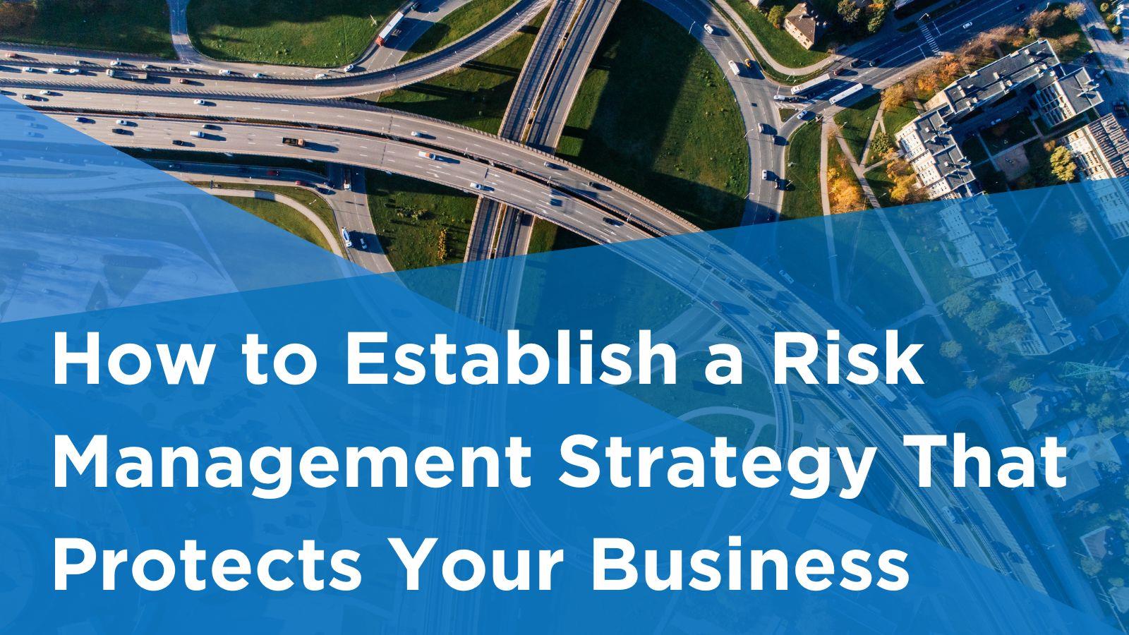 Image overlooking a highway with cars driving and the tops of building with text reading, "How to Establish a Risk Management Strategy That Protects Your Business".